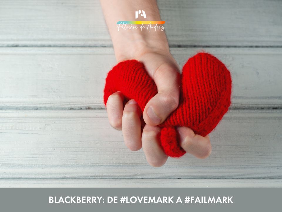 Blackberry. Cómo pasa una marca de #lovemark a #failmark